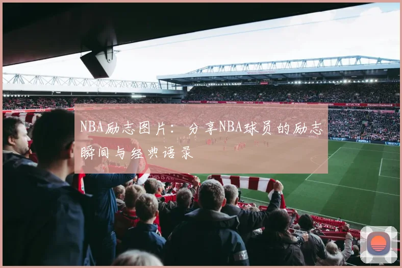 NBA励志图片：分享NBA球员的励志瞬间与经典语录