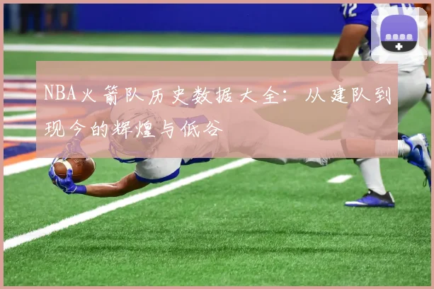 NBA火箭队历史数据大全：从建队到现今的辉煌与低谷