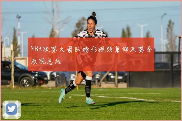 NBA联赛火箭队精彩视频集锦及赛季表现总结