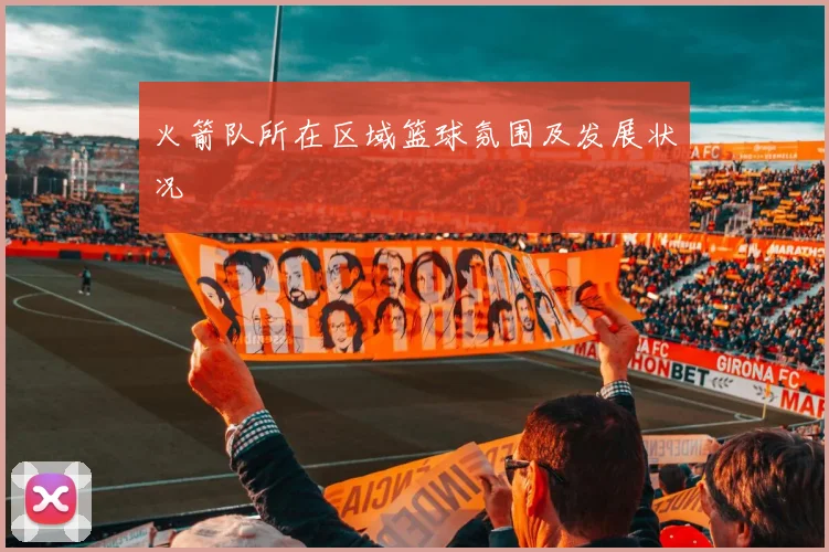 火箭队所在区域篮球氛围及发展状况