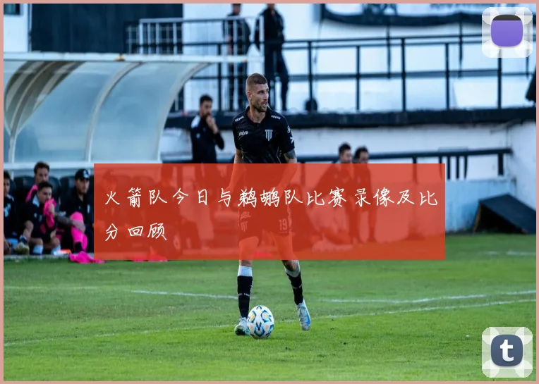 火箭队今日与鹈鹕队比赛录像及比分回顾