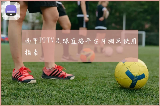 西甲PPTV足球直播平台评测及使用指南