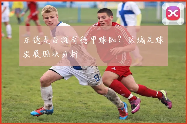 东德是否拥有德甲球队？区域足球发展现状分析